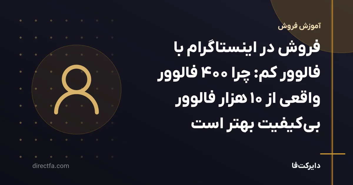 فروش در اینستاگرام با فالوور کم: چرا ۴۰۰ فالوور واقعی از ۱۰ هزار فالوور بیکیفیت بهتر است